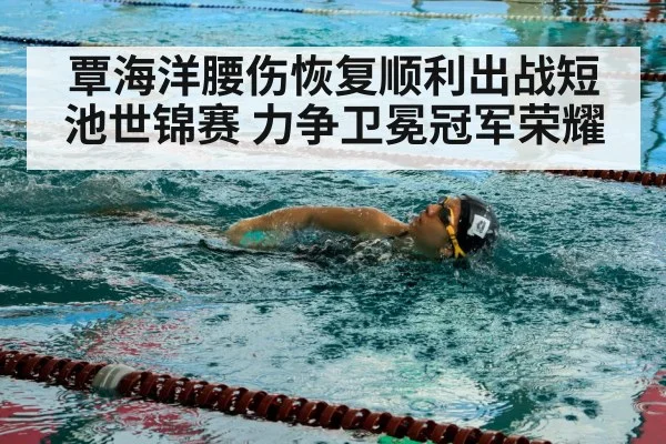 覃海洋腰伤恢复顺利出战短池世锦赛 力争卫冕冠军荣耀