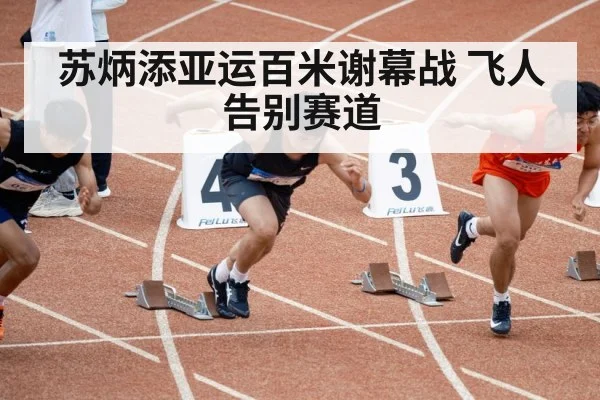 苏炳添亚运百米谢幕战 飞人告别赛道